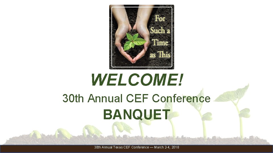 WELCOME! 30 th Annual CEF Conference BANQUET 30 th Annual Texas CEF Conference —