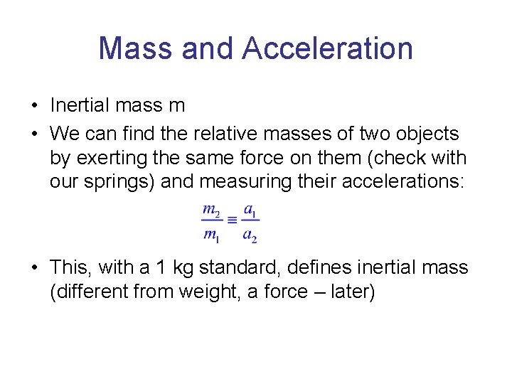 Mass and Acceleration • Inertial mass m • We can find the relative masses Mass and Acceleration • Inertial mass m • We can find the relative masses
