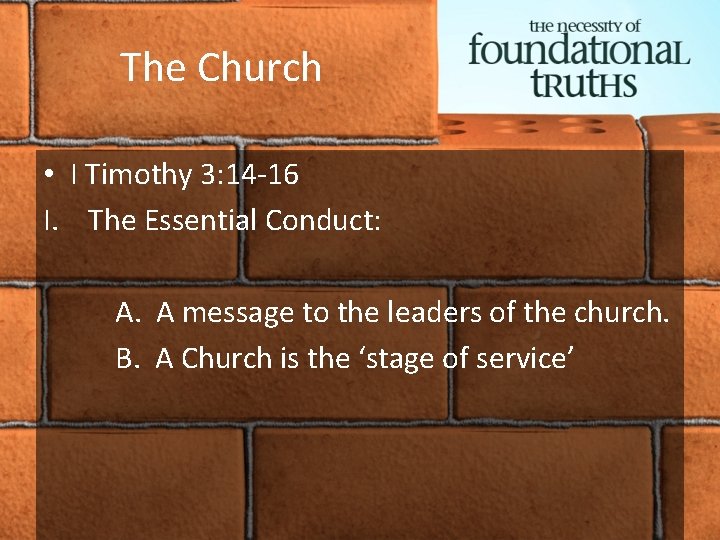 The Church • I Timothy 3: 14 -16 I. The Essential Conduct: A. A