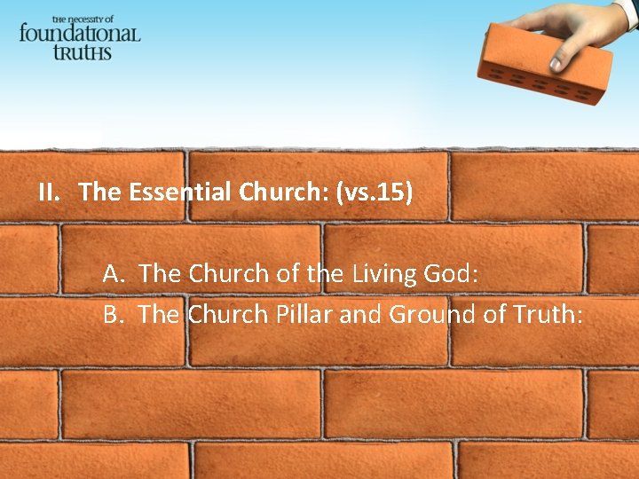 II. The Essential Church: (vs. 15) A. The Church of the Living God: B.
