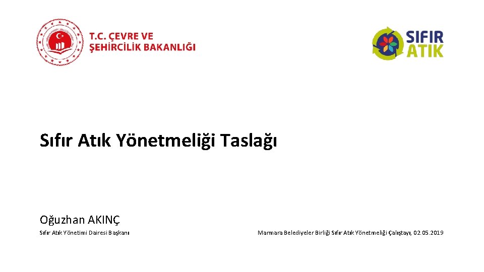 Sıfır Atık Yönetmeliği Taslağı Oğuzhan AKINÇ Sıfır Atık Yönetimi Dairesi Başkanı Marmara Belediyeler Birliği