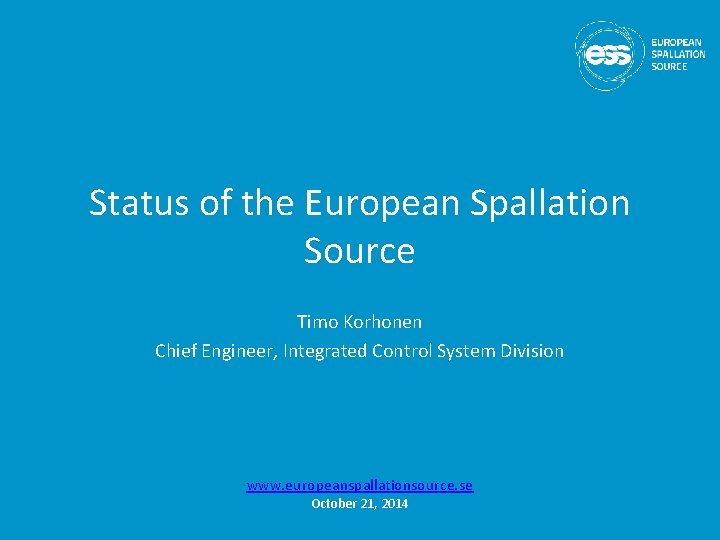 Status of the European Spallation Source Timo Korhonen Chief Engineer, Integrated Control System Division