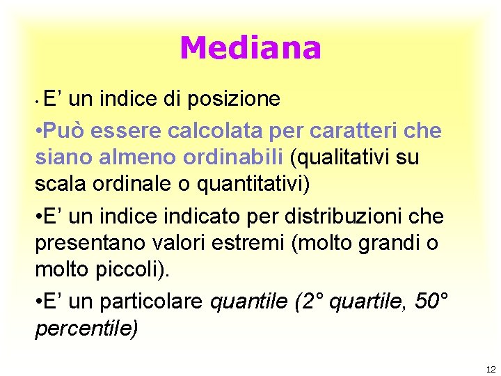 Mediana E’ un indice di posizione • Può essere calcolata per caratteri che siano