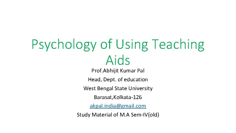 Psychology of Using Teaching Aids Prof. Abhijit Kumar Pal Head, Dept. of education West