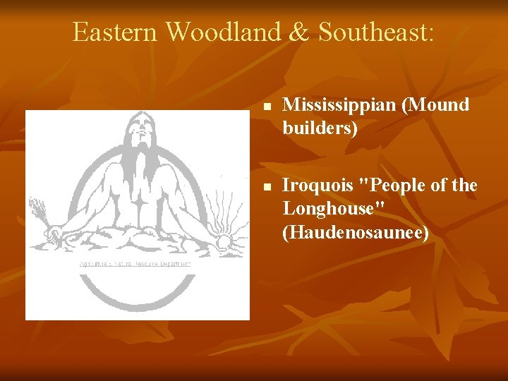 Eastern Woodland & Southeast: n n Mississippian (Mound builders) Iroquois "People of the Longhouse"