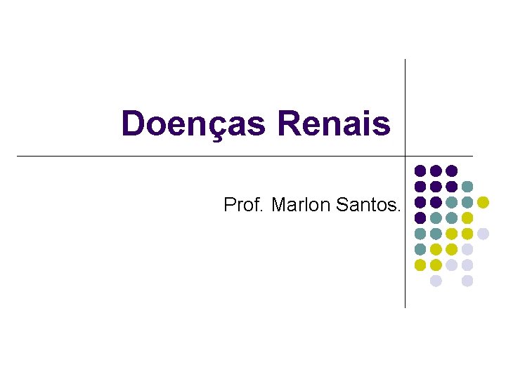 Doenças Renais Prof. Marlon Santos. 