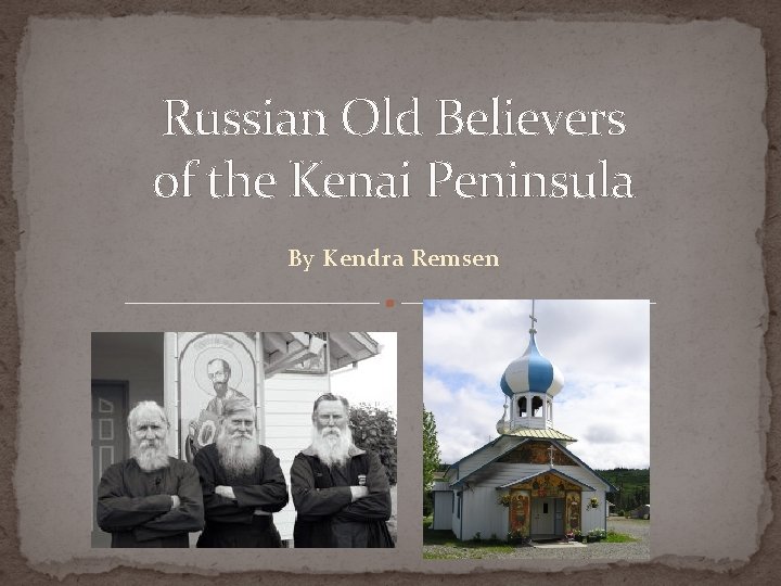 Russian Old Believers of the Kenai Peninsula By Kendra Remsen 