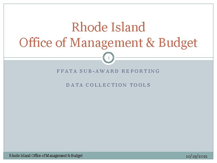 Rhode Island Office of Management & Budget 1 FFATA SUB-AWARD REPORTING DATA COLLECTION TOOLS