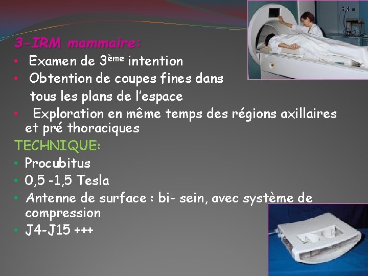 3 -IRM mammaire: • Examen de 3ème intention • Obtention de coupes fines dans