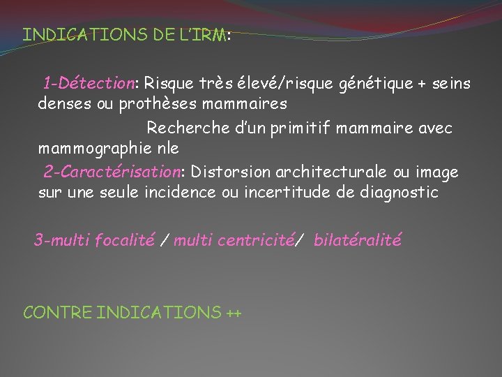 INDICATIONS DE L’IRM: 1 -Détection: Risque très élevé/risque génétique + seins denses ou prothèses
