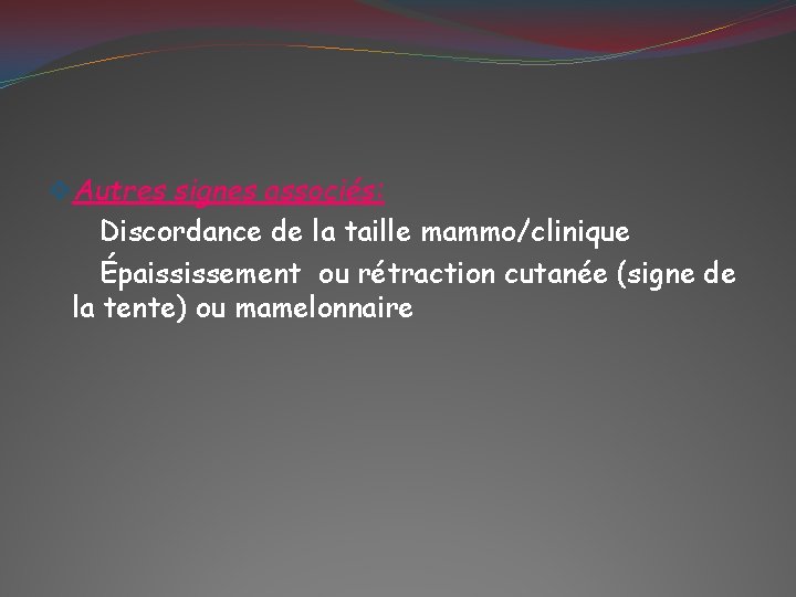 v. Autres signes associés: Discordance de la taille mammo/clinique Épaississement ou rétraction cutanée (signe