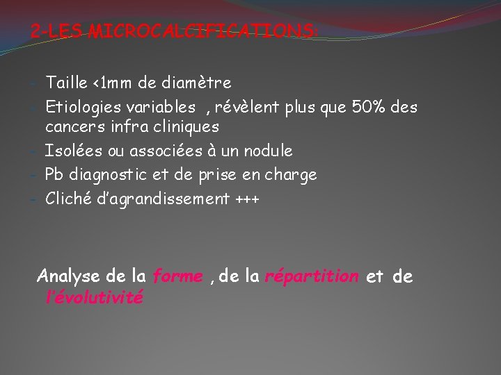 2 -LES MICROCALCIFICATIONS: - Taille <1 mm de diamètre - Etiologies variables , révèlent