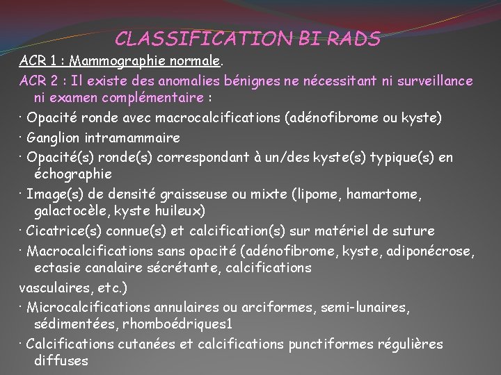 CLASSIFICATION BI RADS ACR 1 : Mammographie normale. ACR 2 : Il existe des