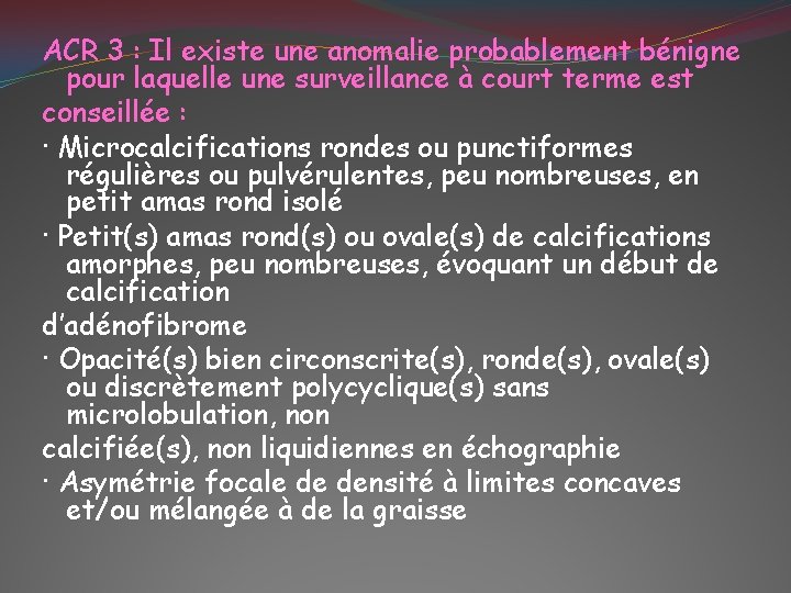 ACR 3 : Il existe une anomalie probablement bénigne pour laquelle une surveillance à