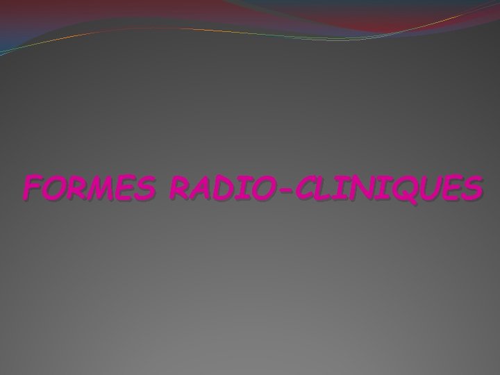 FORMES RADIO-CLINIQUES 