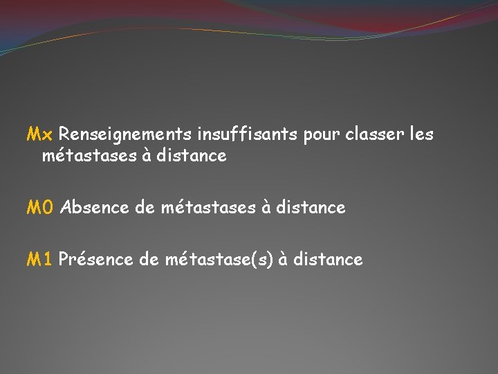 Mx Renseignements insuffisants pour classer les métastases à distance M 0 Absence de métastases