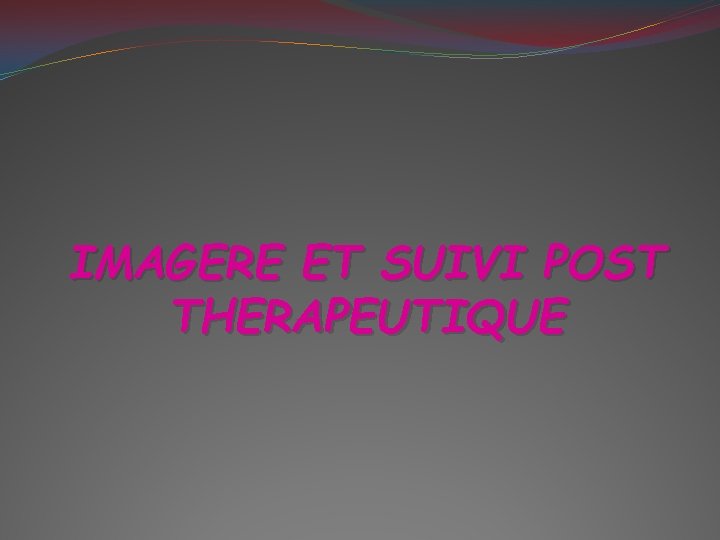 IMAGERE ET SUIVI POST THERAPEUTIQUE 