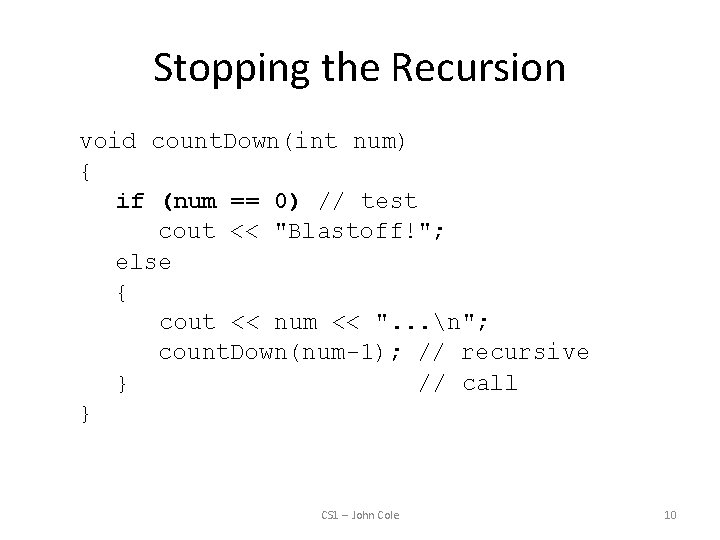 Stopping the Recursion void count. Down(int num) { if (num == 0) // test