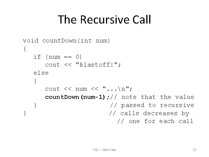 The Recursive Call void count. Down(int num) { if (num == 0) cout <<