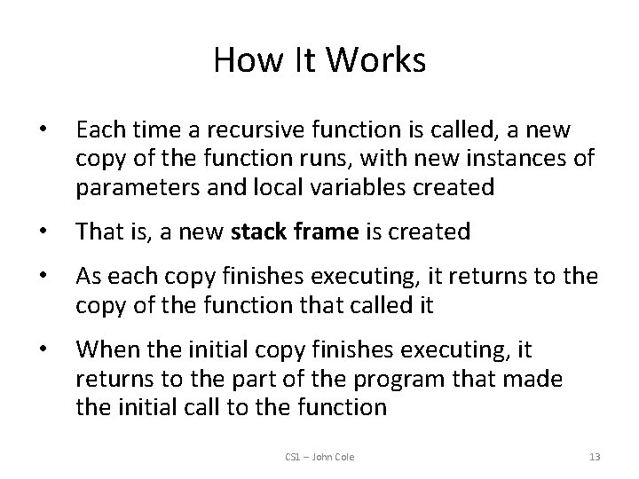 How It Works • Each time a recursive function is called, a new copy