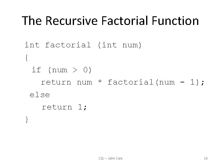 The Recursive Factorial Function int factorial (int num) { if (num > 0) return