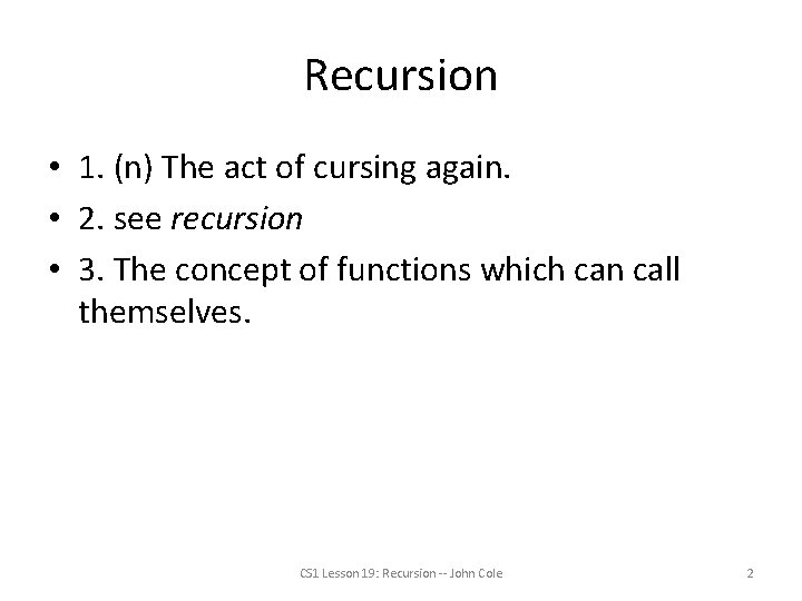 Recursion • 1. (n) The act of cursing again. • 2. see recursion •
