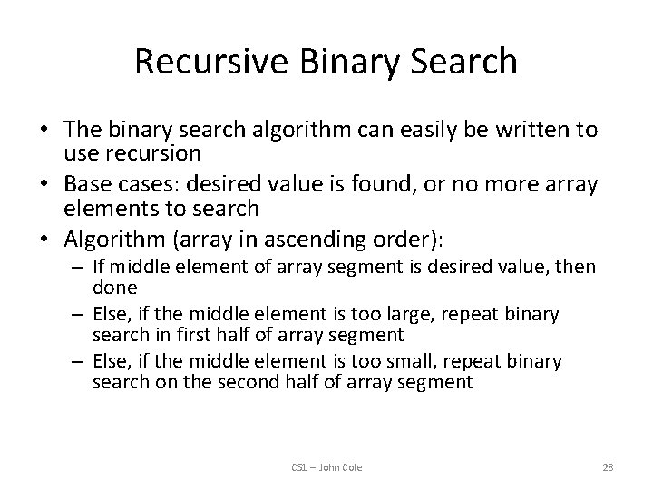Recursive Binary Search • The binary search algorithm can easily be written to use
