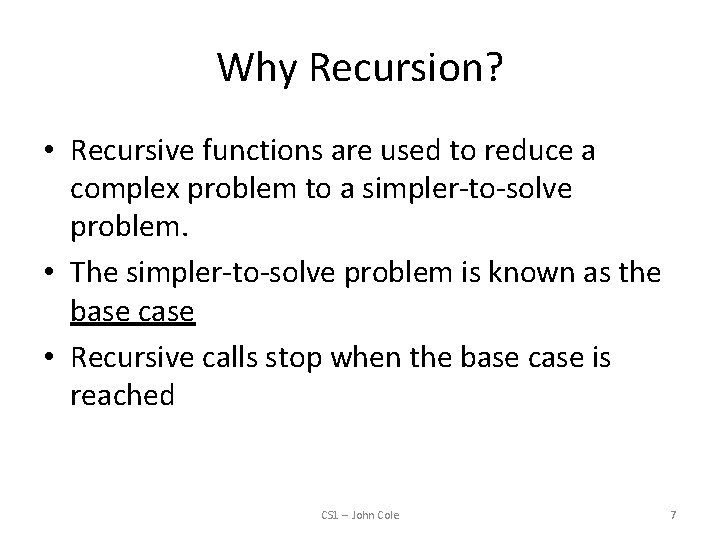 Why Recursion? • Recursive functions are used to reduce a complex problem to a