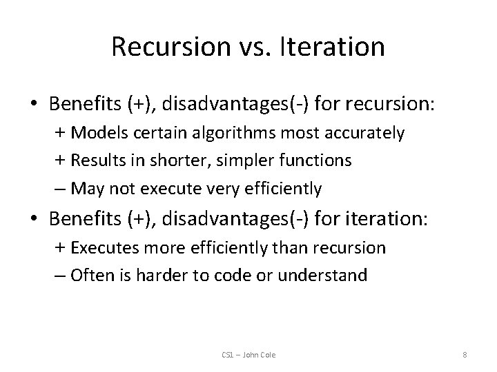 Recursion vs. Iteration • Benefits (+), disadvantages(-) for recursion: + Models certain algorithms most