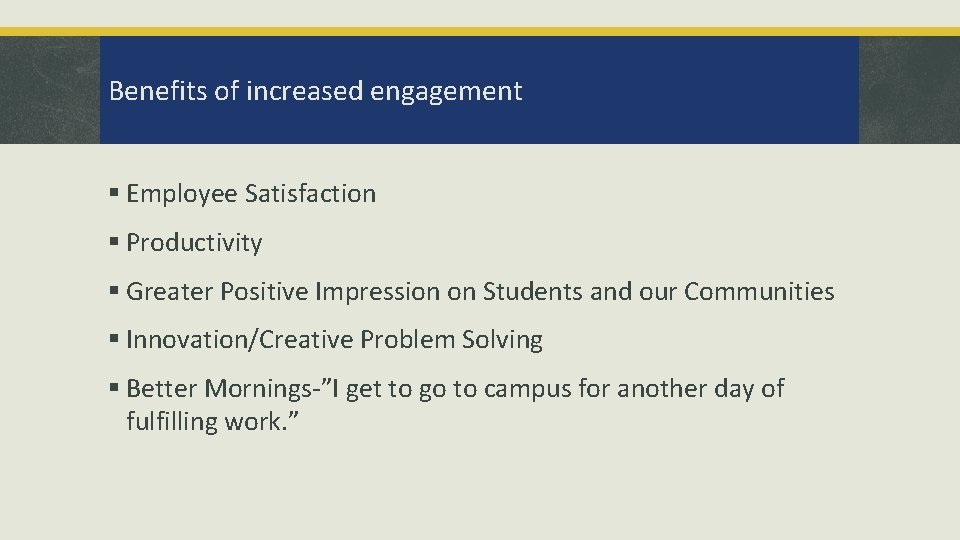 Benefits of increased engagement § Employee Satisfaction § Productivity § Greater Positive Impression on