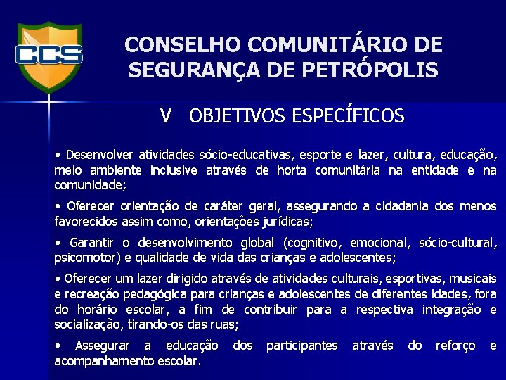 CONSELHO COMUNITÁRIO DE SEGURANÇA DE PETRÓPOLIS V OBJETIVOS ESPECÍFICOS • Desenvolver atividades sócio-educativas, esporte