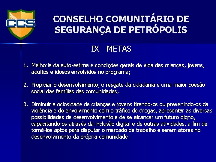 CONSELHO COMUNITÁRIO DE SEGURANÇA DE PETRÓPOLIS IX METAS 1. Melhoria da auto-estima e condições