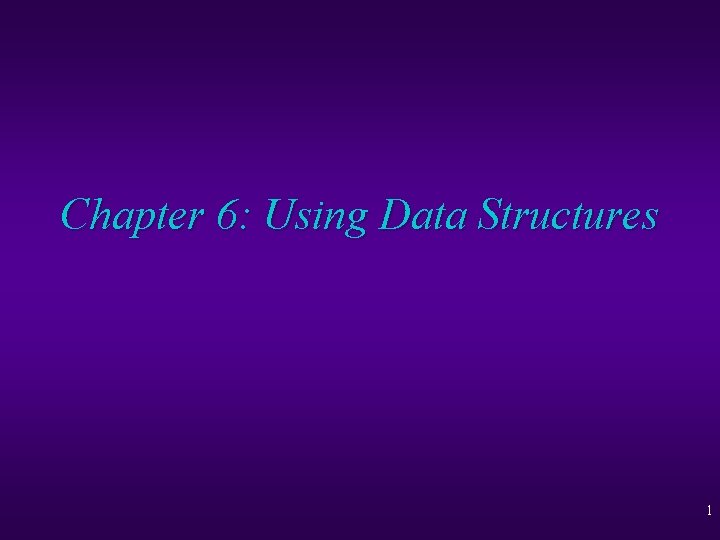 Chapter 6 Using Data Structures 1 Using Data