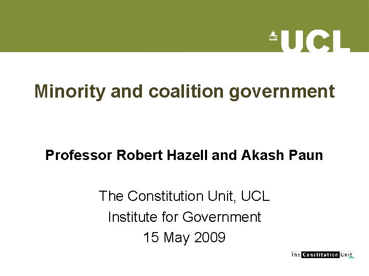 Minority and coalition government Professor Robert Hazell and Akash Paun The Constitution Unit, UCL