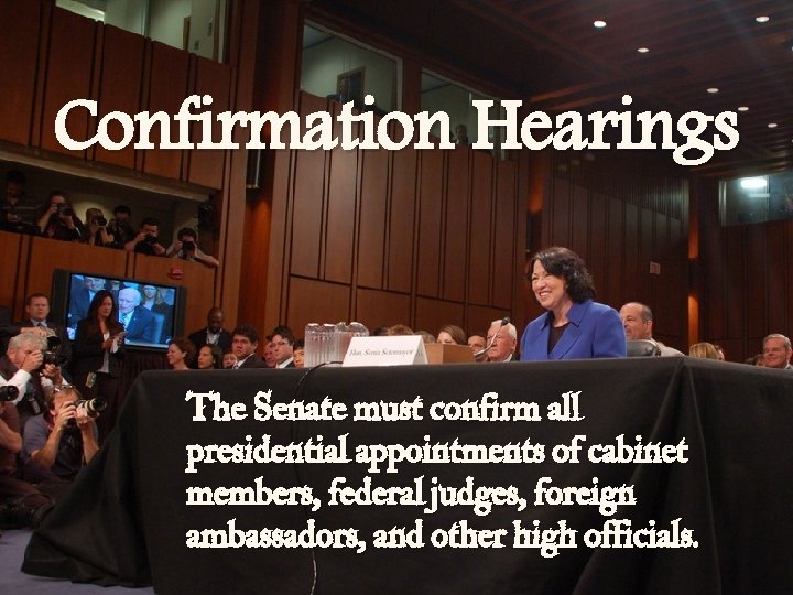 Confirmation Hearings The Senate must confirm all presidential appointments of cabinet members, federal judges,