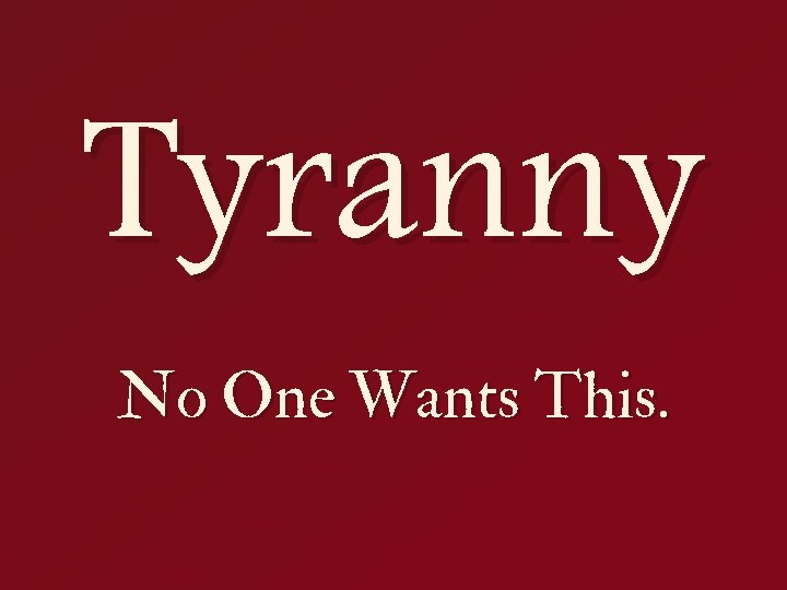 Tyranny No One Wants This. 