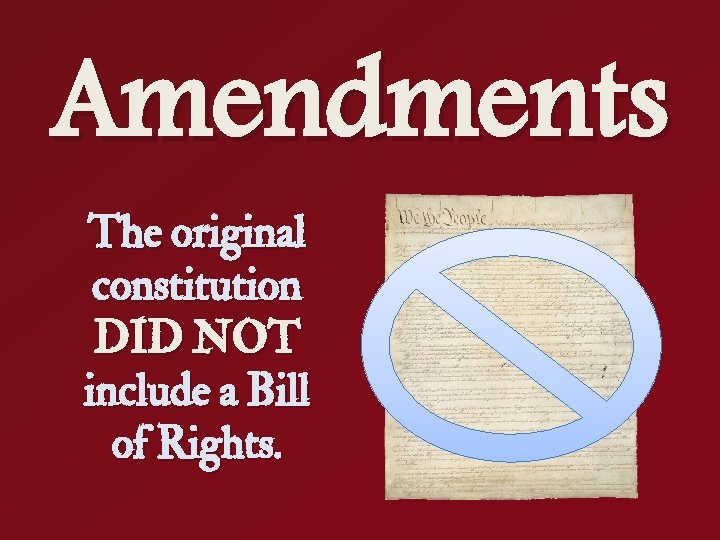 Amendments The original constitution DID NOT include a Bill of Rights. 