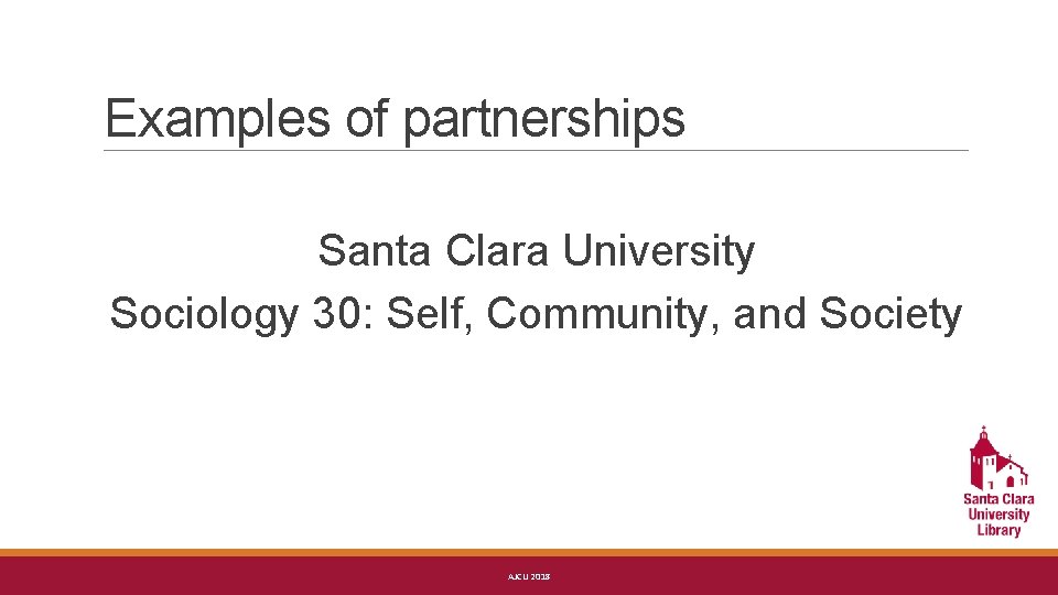 Examples of partnerships Santa Clara University Sociology 30: Self, Community, and Society AJCU 2018