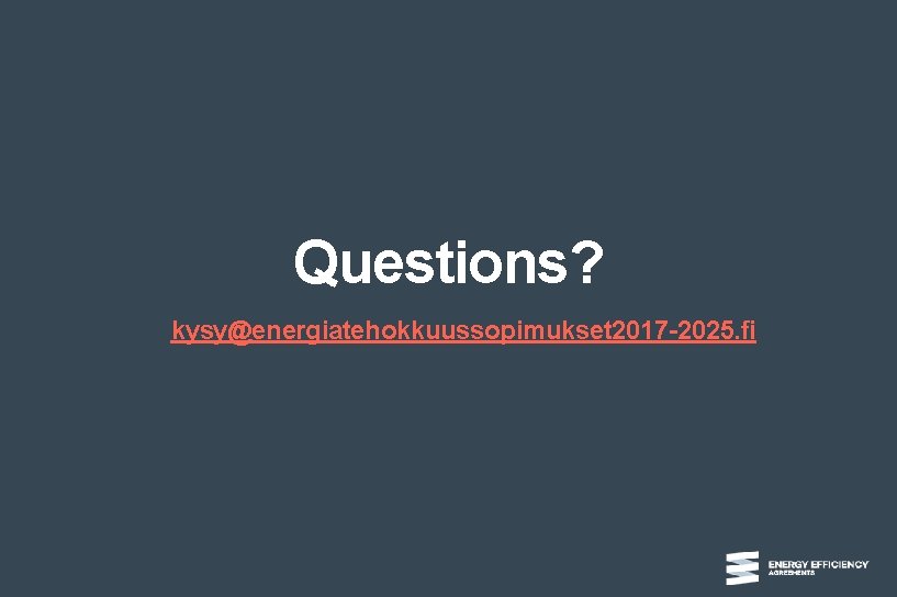 Questions? kysy@energiatehokkuussopimukset 2017 -2025. fi 