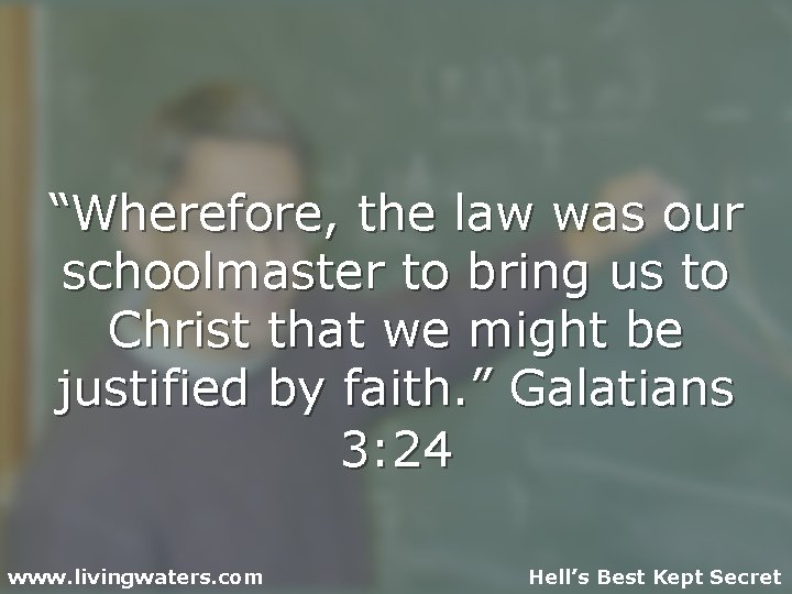 “Wherefore, the law was our schoolmaster to bring us to Christ that we might