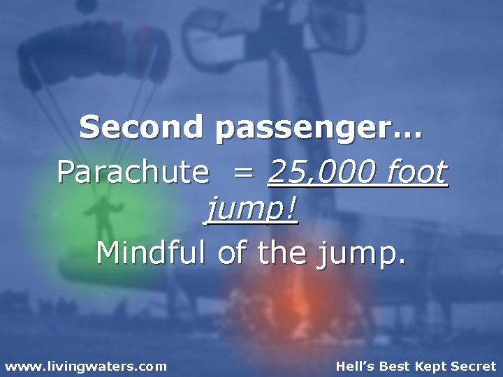 Second passenger… Parachute = 25, 000 foot jump! Mindful of the jump. www. livingwaters.