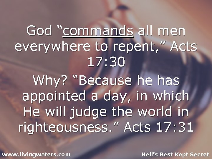 God “commands all men everywhere to repent, ” Acts 17: 30 Why? “Because he