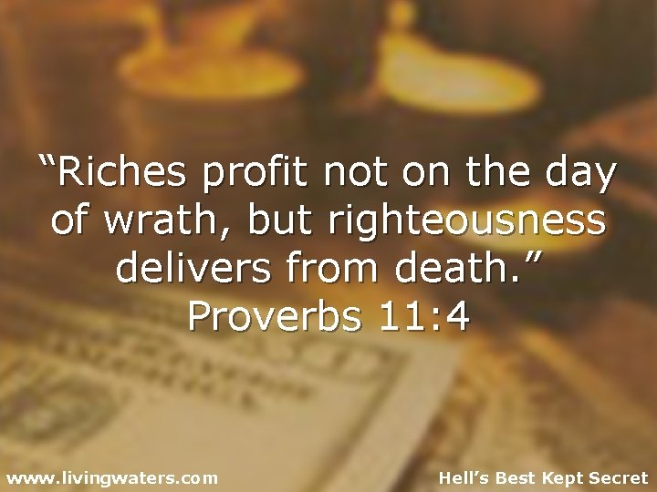 “Riches profit not on the day of wrath, but righteousness delivers from death. ”