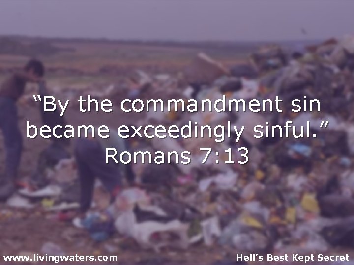 “By the commandment sin became exceedingly sinful. ” Romans 7: 13 www. livingwaters. com