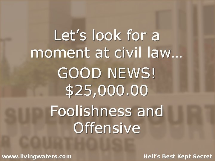 Let’s look for a moment at civil law… GOOD NEWS! $25, 000. 00 Foolishness