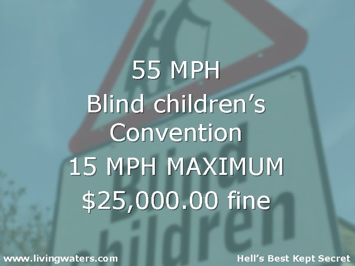 55 MPH Blind children’s Convention 15 MPH MAXIMUM $25, 000. 00 fine www. livingwaters.