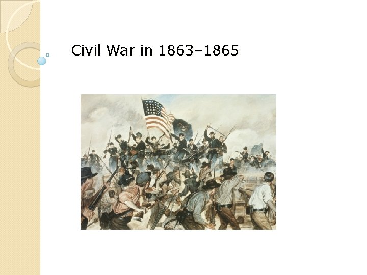 Civil War in 1863– 1865 