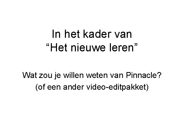 In het kader van “Het nieuwe leren” Wat zou je willen weten van Pinnacle?