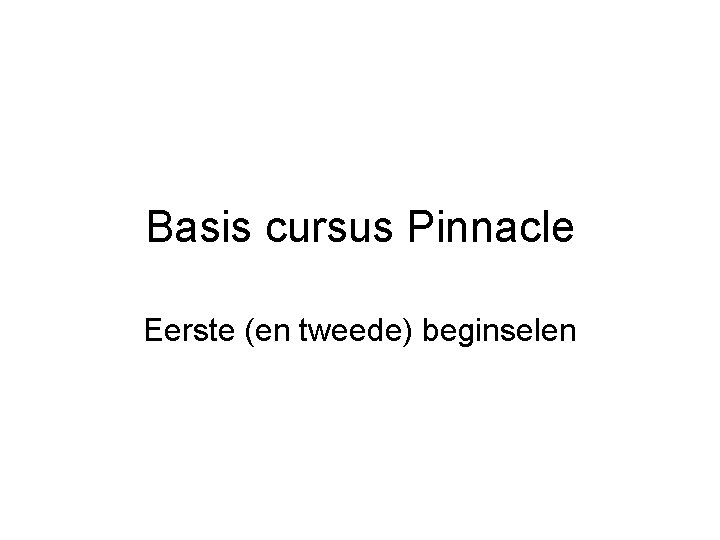 Basis cursus Pinnacle Eerste (en tweede) beginselen 