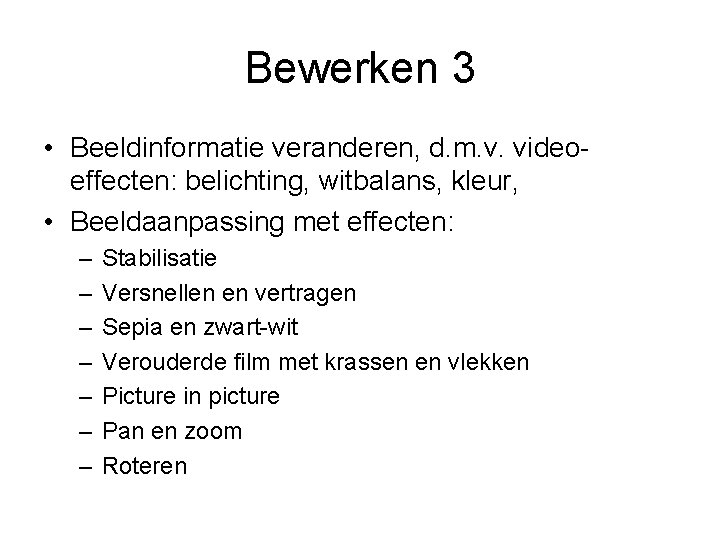 Bewerken 3 • Beeldinformatie veranderen, d. m. v. videoeffecten: belichting, witbalans, kleur, • Beeldaanpassing